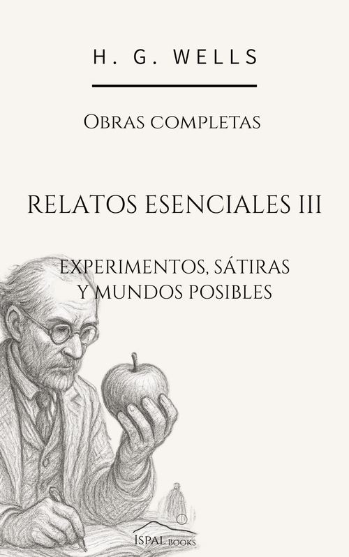 Relatos esenciales III: Experimentos, sátiras y mundos posibles – H. G. Wells